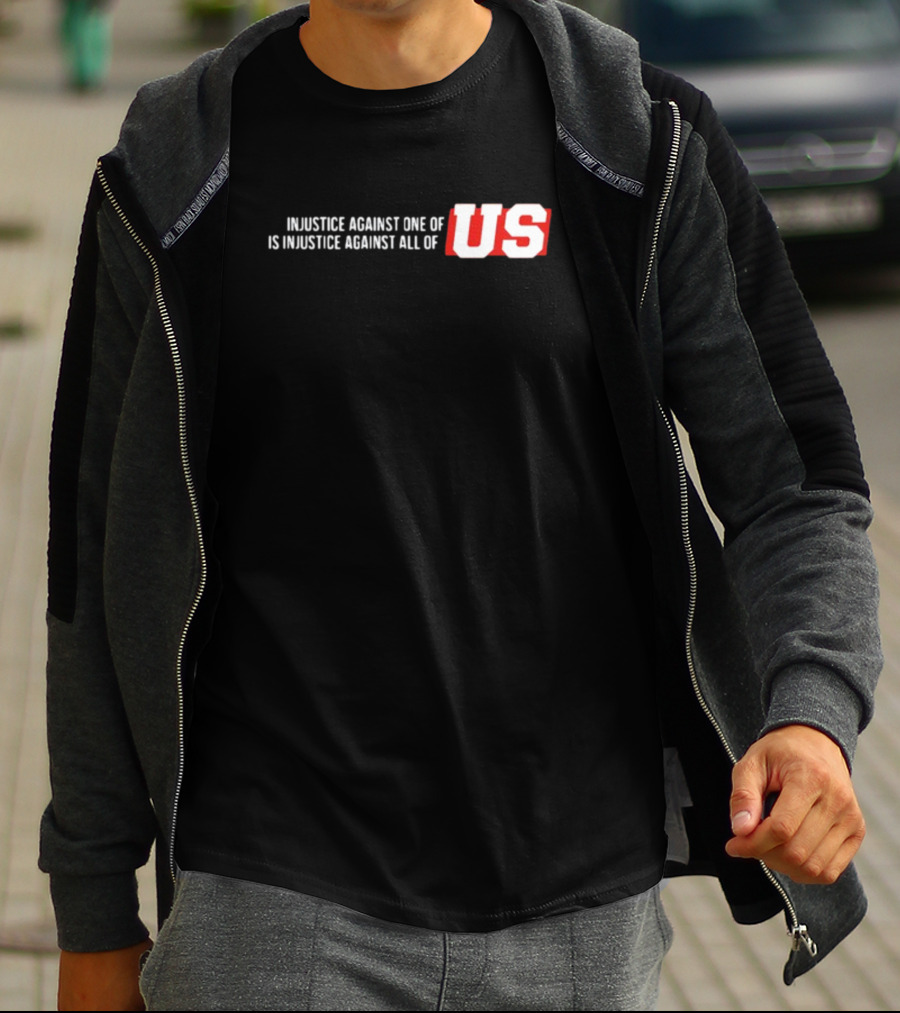 Injustice Against One Of Us Is Injustice Against All Of US T-Shirt