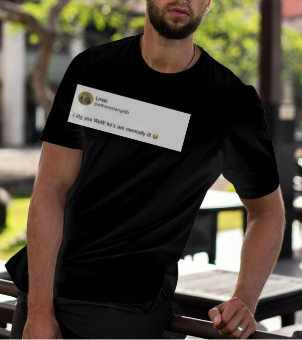 Lmao I Stg You WoW Ho's Are Mentally Ill Emoji Tweet By @etherealangelb T-Shirt