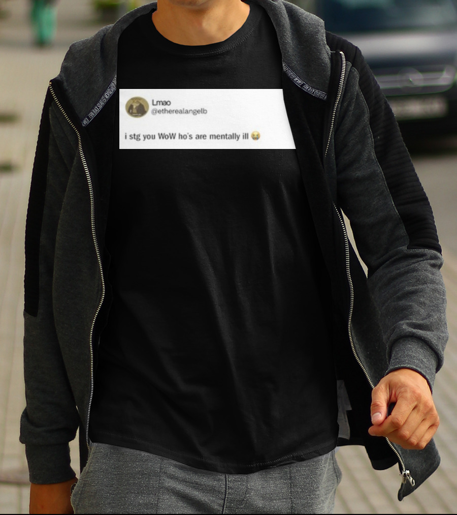 Lmao I Stg You WoW Ho's Are Mentally Ill Emoji Tweet By @etherealangelb T-Shirt
