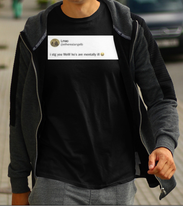 Lmao I Stg You WoW Ho's Are Mentally Ill Emoji Tweet By @etherealangelb T-Shirt