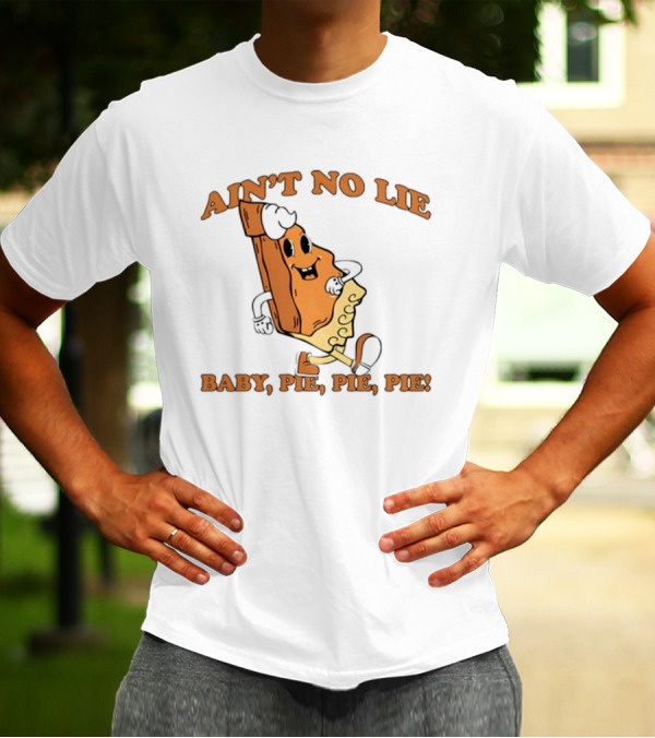 Ain't No Lie Baby Pie Pie Pie T-Shirt