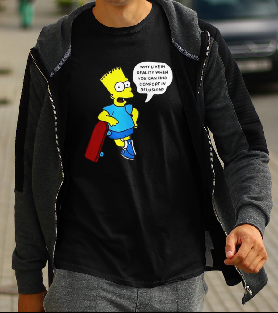 Why Live In Reality When You Can Find Comfort In Delusion Bart Skateboard T-Shirt