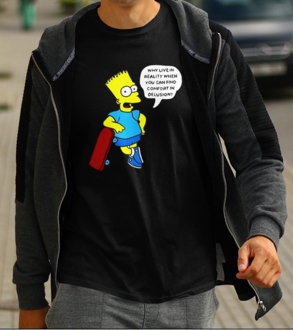 Why Live In Reality When You Can Find Comfort In Delusion Bart Skateboard T-Shirt