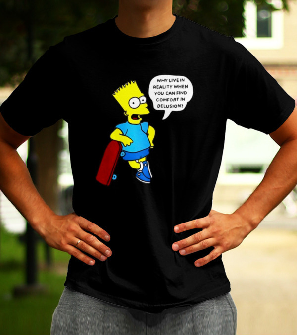 Why Live In Reality When You Can Find Comfort In Delusion Bart Skateboard T-Shirt