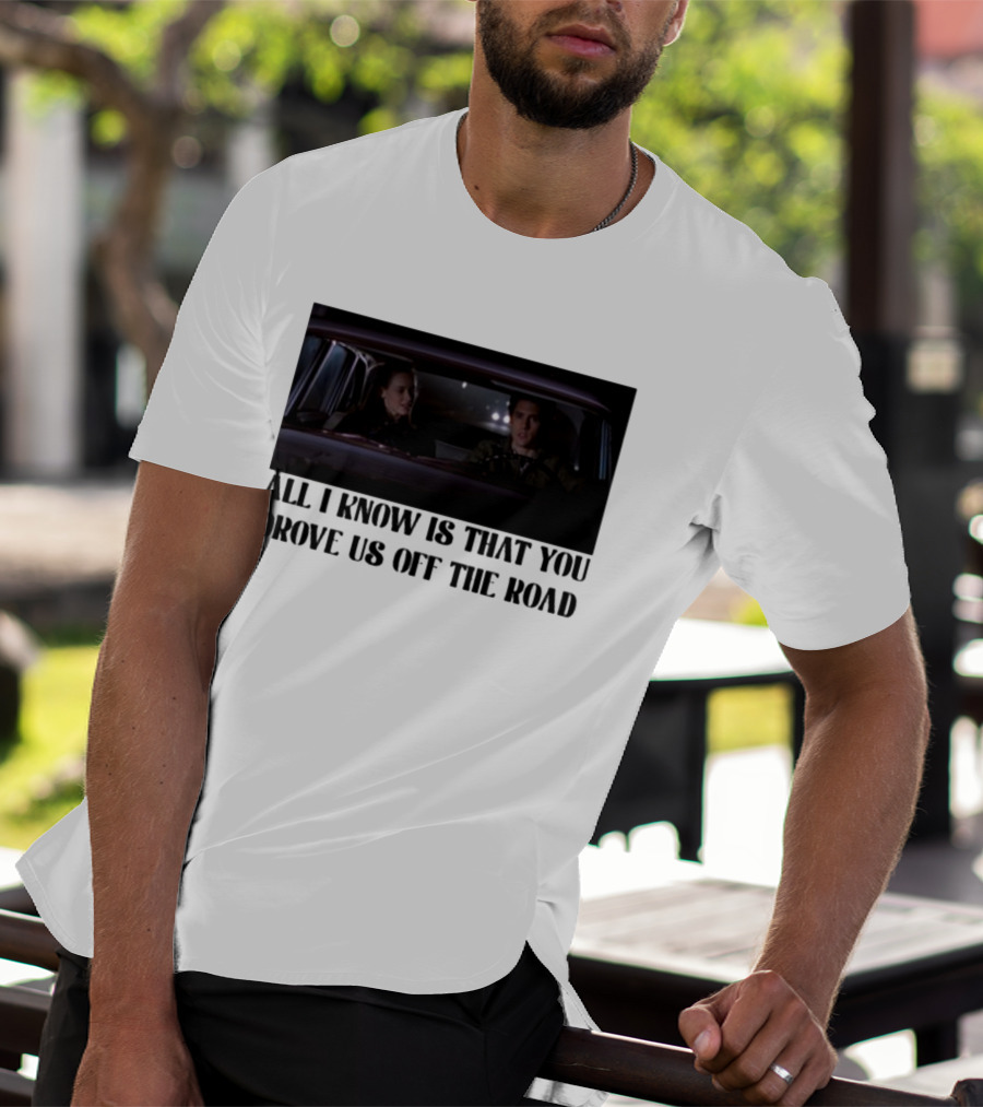 All I Know Is That You Drove Us Off The Road Car Scene T-Shirt
