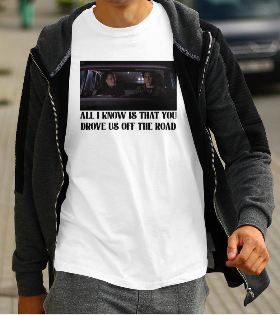All I Know Is That You Drove Us Off The Road Car Scene T-Shirt