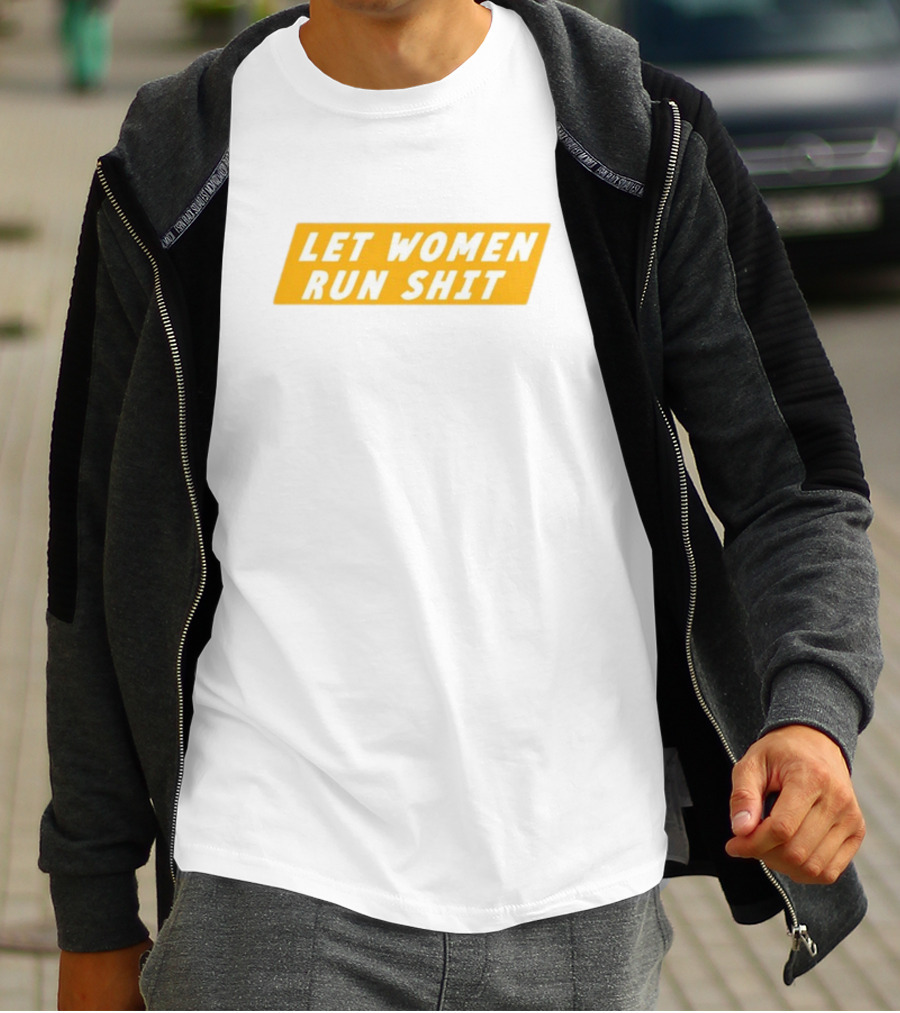 Let Women Run Shit T-Shirt