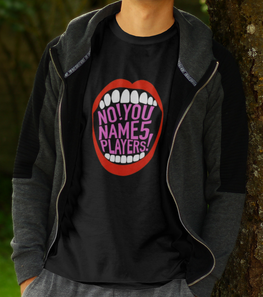 NO YOU NAME 5 PLAYERS Mouth T-Shirt