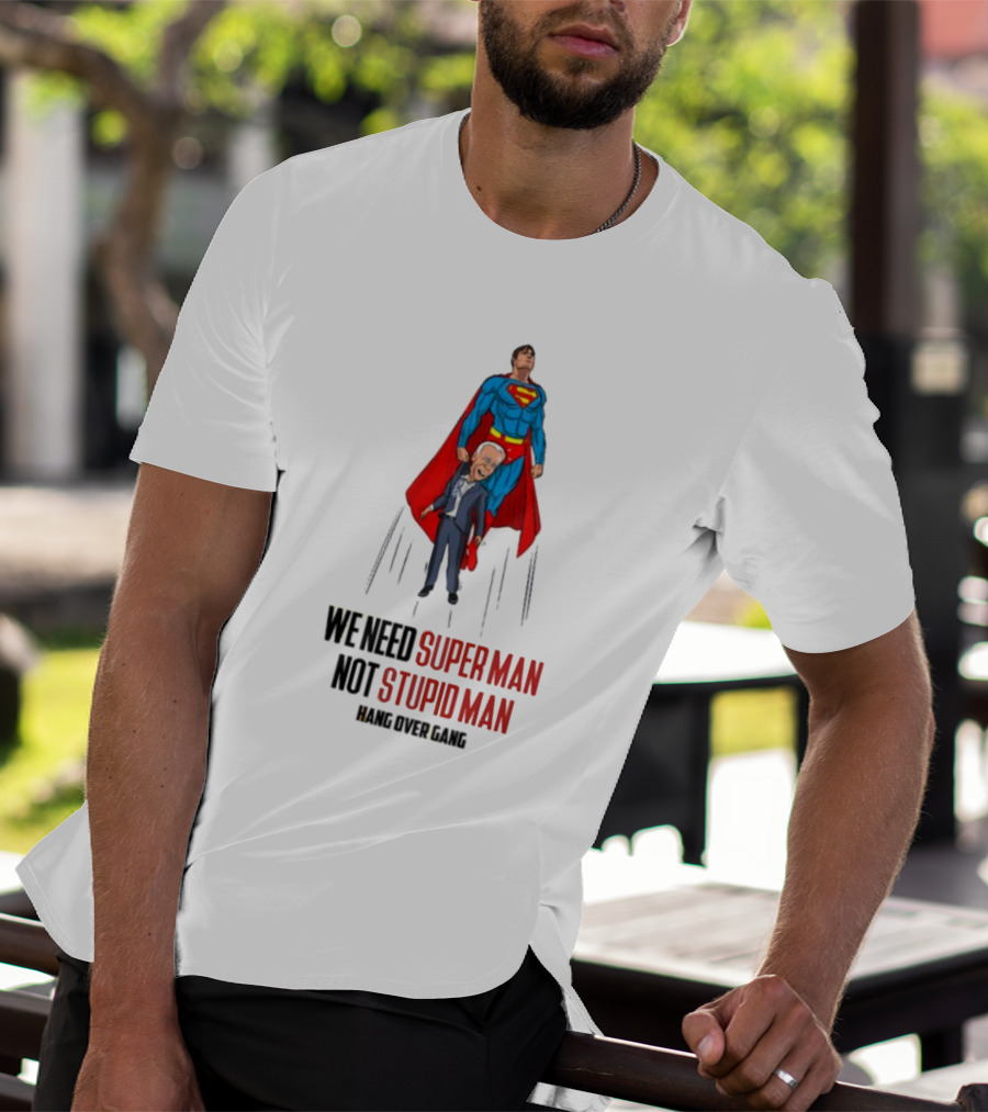 We Need Super Man Not Stupid Man Hang Over Gang T-Shirt
