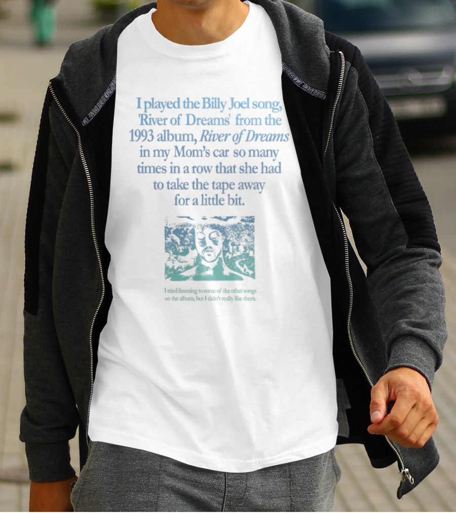 I Played The Billy Joel Song River Of Dreams From The 1993 Album In My Mom's Car So Many Times She Had To Take The Tape Away T-Shirt