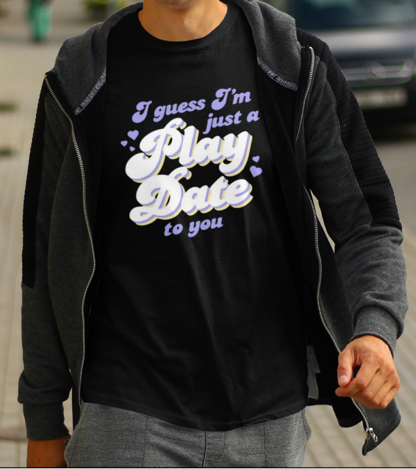 I Guess I'm Just A Play Date To You Hearts T-Shirt
