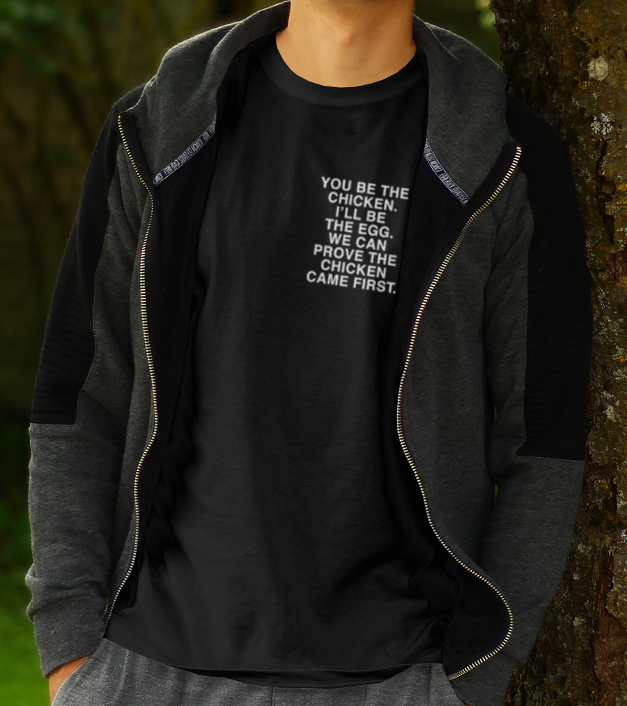 Lindafinegold You Be The Chicken I'll Be The Egg We Can Prove The Chicken Came First T-Shirt