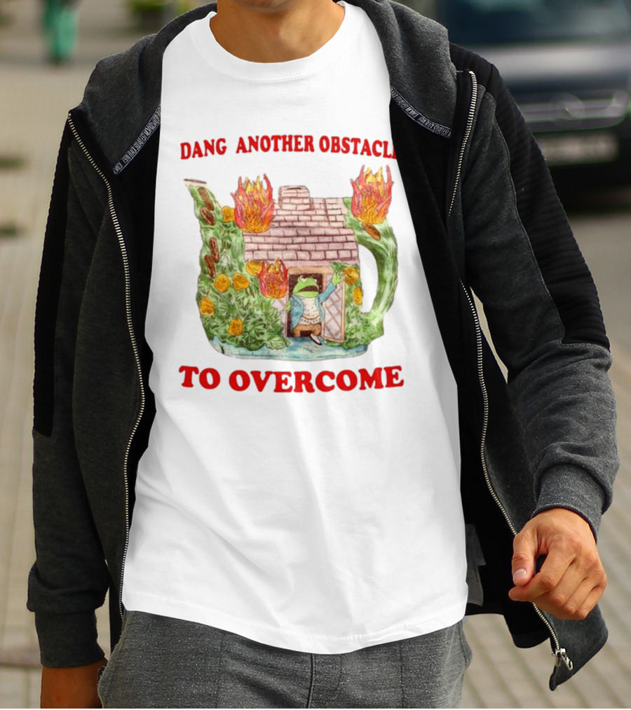 Dang Another Obstacle To Overcome Frog In Burning Teapot House T-Shirt