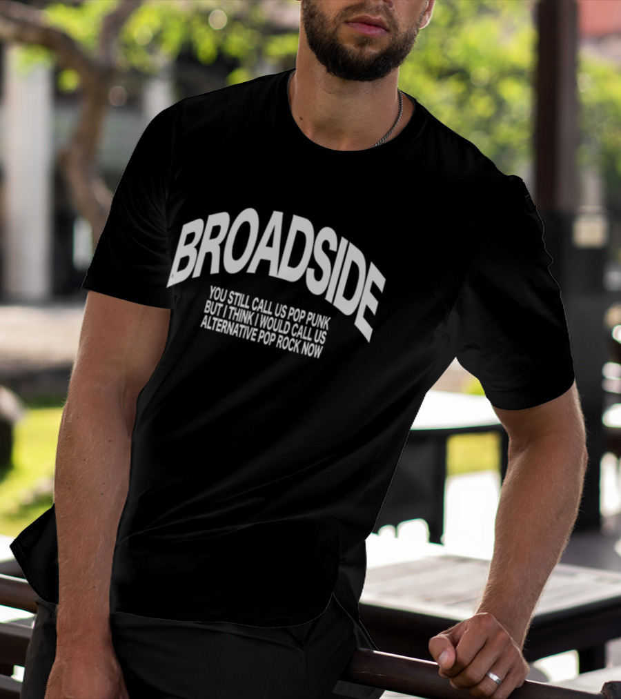 Broadside You Still Call Us Pop Punk But I Think I Would Call Us Alternative Pop Rock Now T-Shirt