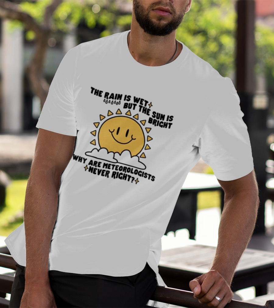 The Rain Is Wet But The Sun Is Bright Why Are Meteorologists Never Right Smiling Sun Face With Clouds And Raindrops T-Shirt
