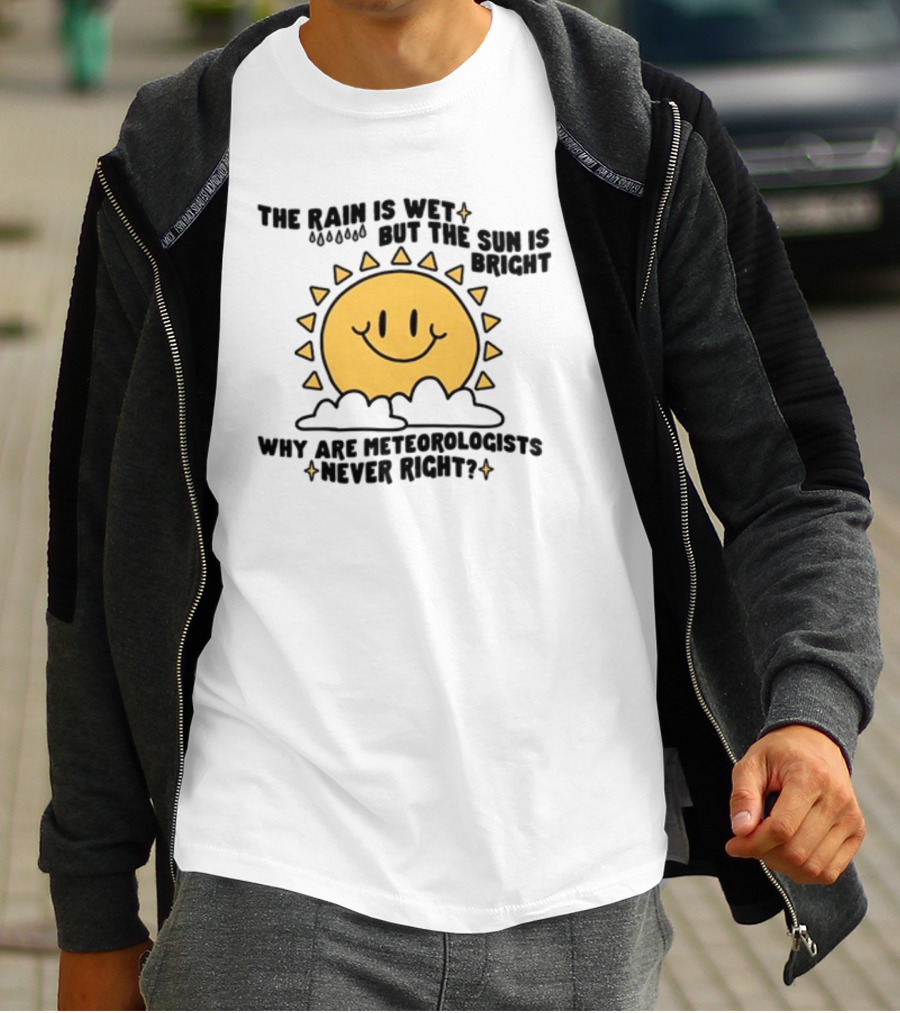 The Rain Is Wet But The Sun Is Bright Why Are Meteorologists Never Right Smiling Sun Face With Clouds And Raindrops T-Shirt
