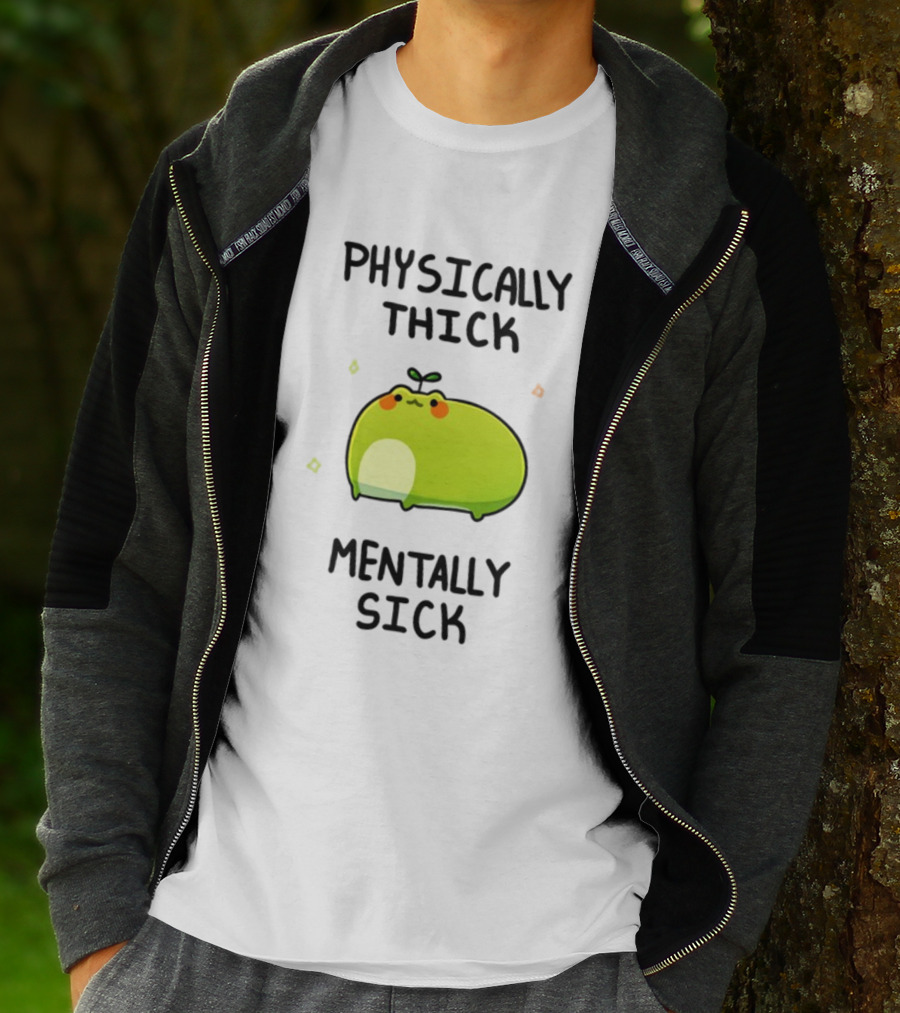 Physically Thick Mentally Sick Adorable Green Blob Character T-Shirt