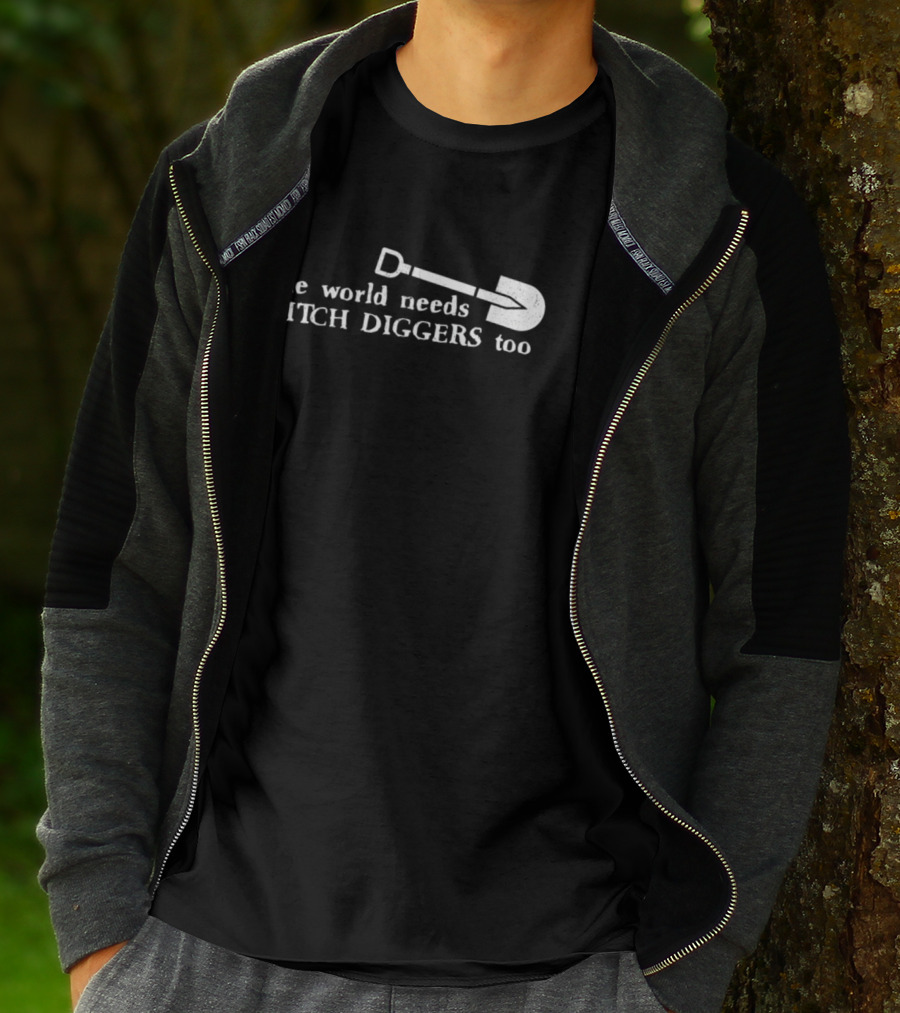 The World Needs Ditch Diggers Too Text With Shovel T-Shirt