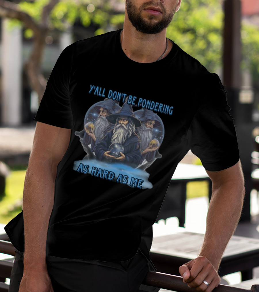 Y'all Don't Be Pondering As Hard As Me Wizard Trio With Crystal Balls T-Shirt