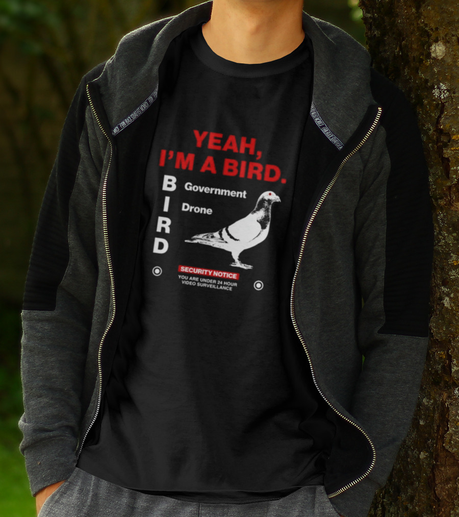 YEAH I'M A BIRD Government Drone Security Notice 24 Hour Video Surveillance T-Shirt