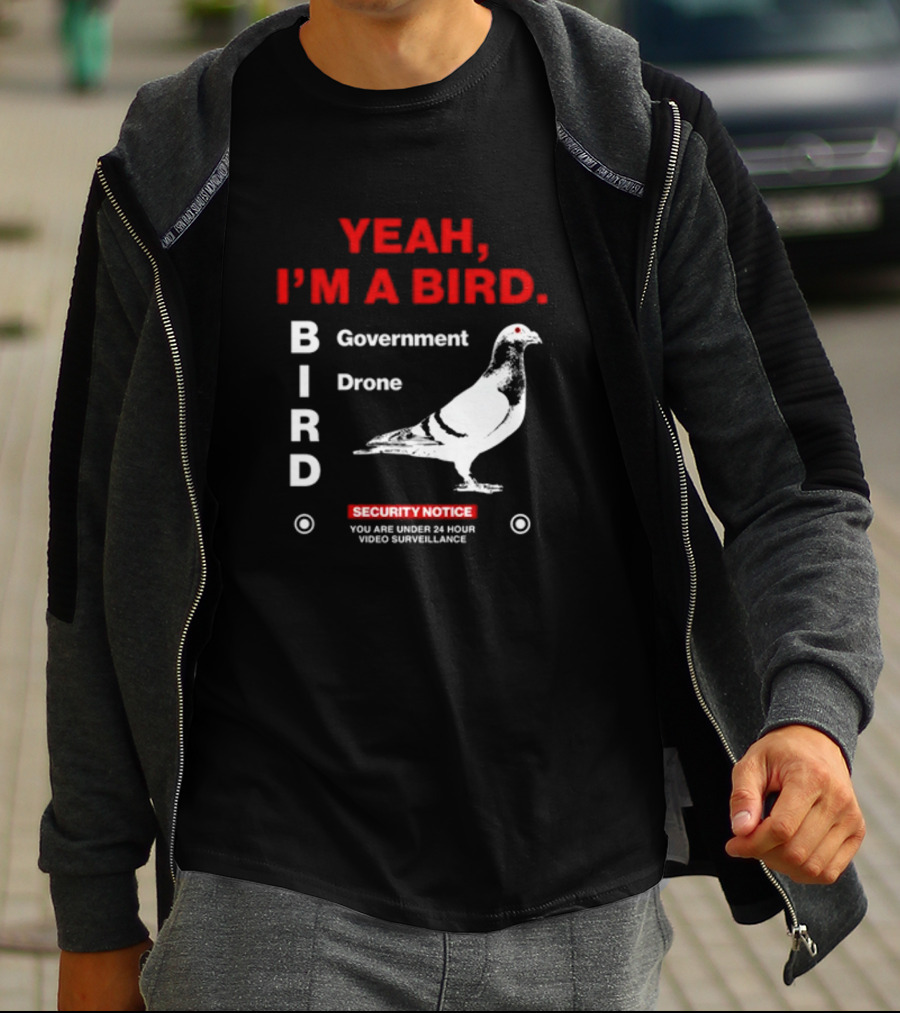 YEAH I'M A BIRD Government Drone Security Notice 24 Hour Video Surveillance T-Shirt