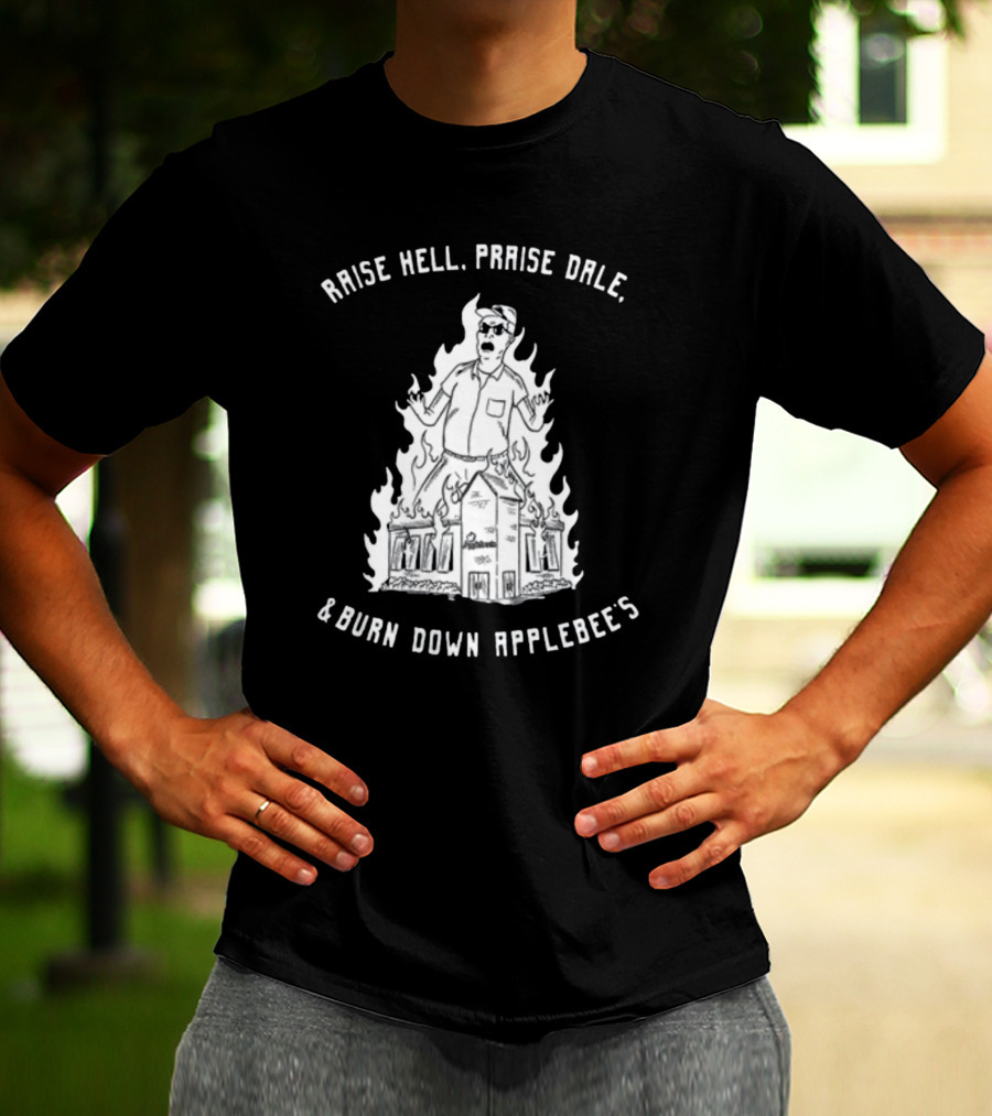 RAISE HELL PRAISE DALE BURN DOWN APPLEBEE'S T-Shirt