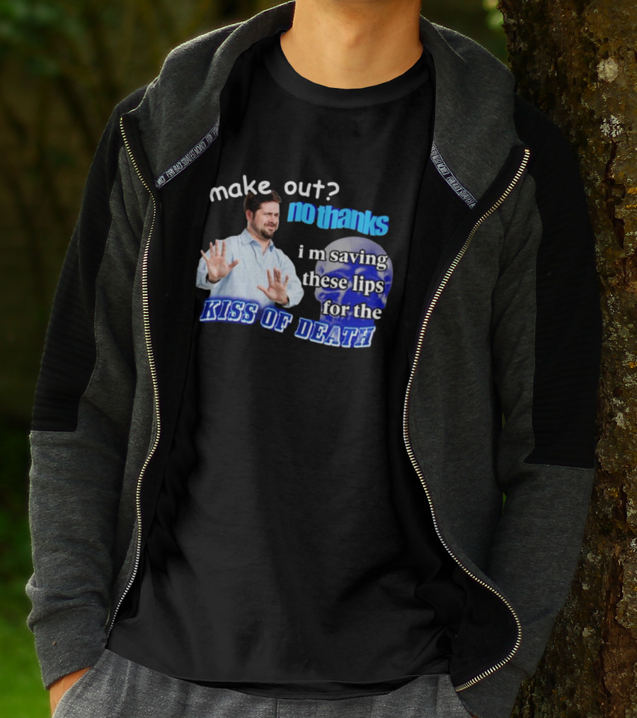 Kiss Of Death Meme Make Out No Thanks I'm Saving These Lips T-Shirt