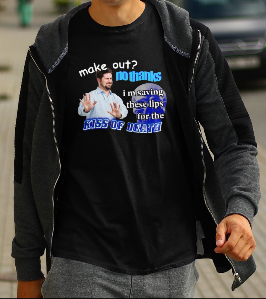 Kiss Of Death Meme Make Out No Thanks I'm Saving These Lips T-Shirt
