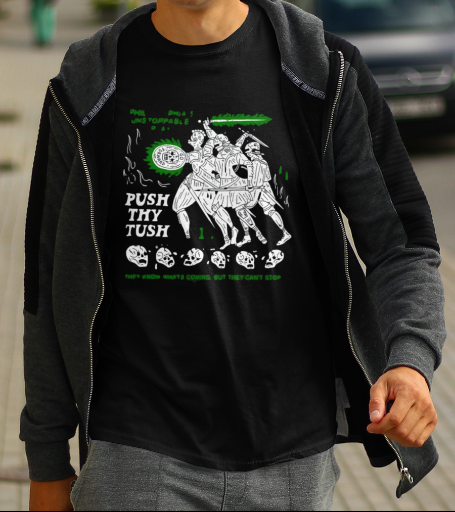 PHIL Unstoppable Push Thy Tush They Know What's Coming But They Can't Stop T-Shirt