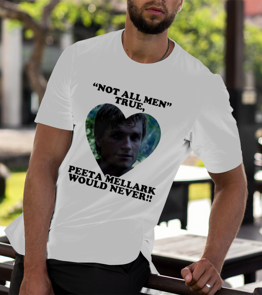 Not All Men True Peeta Mellark Would Never T-Shirt