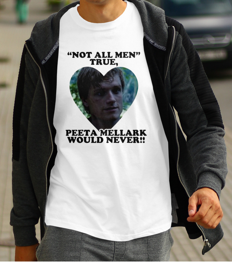 Not All Men True Peeta Mellark Would Never T-Shirt