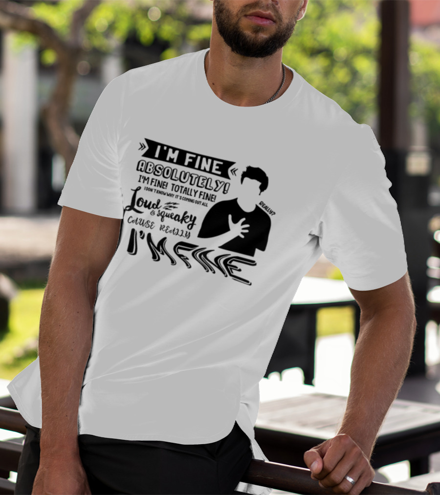 I'm Fine Absolutely Fine Totally Fine Loud And Squeaky Cause Really I'm Fine T-Shirt