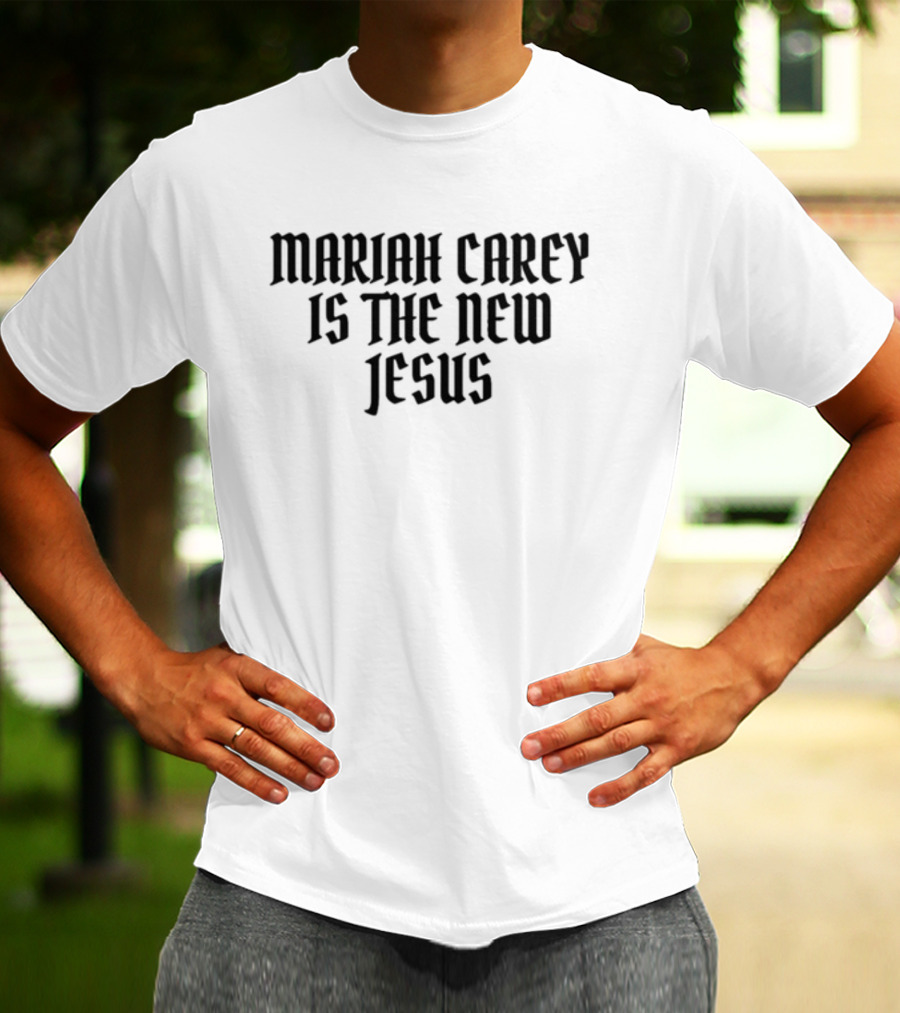 Mariah Carey Is The New Jesus T-Shirt