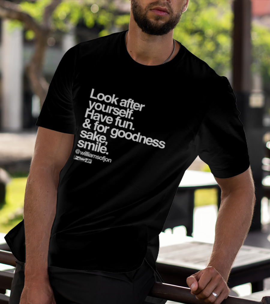Look After Yourself Have Fun And For Goodness Sake Smile @williamsofjon Zone-911 T-Shirt