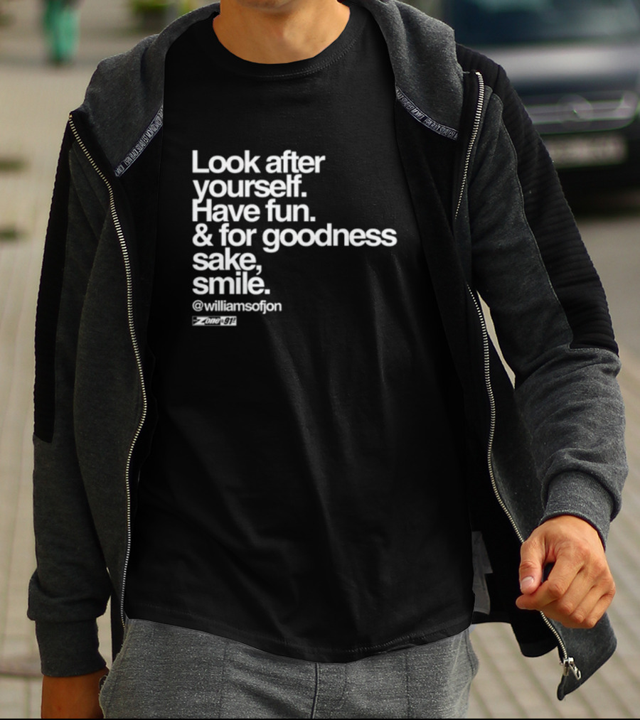 Look After Yourself Have Fun And For Goodness Sake Smile @williamsofjon Zone-911 T-Shirt