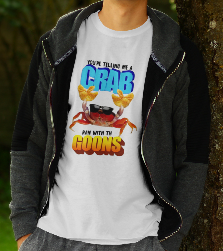 Gotfunny You're Telling Me A Crab Ran With These Goons Sunglasses Snack Hands T-Shirt