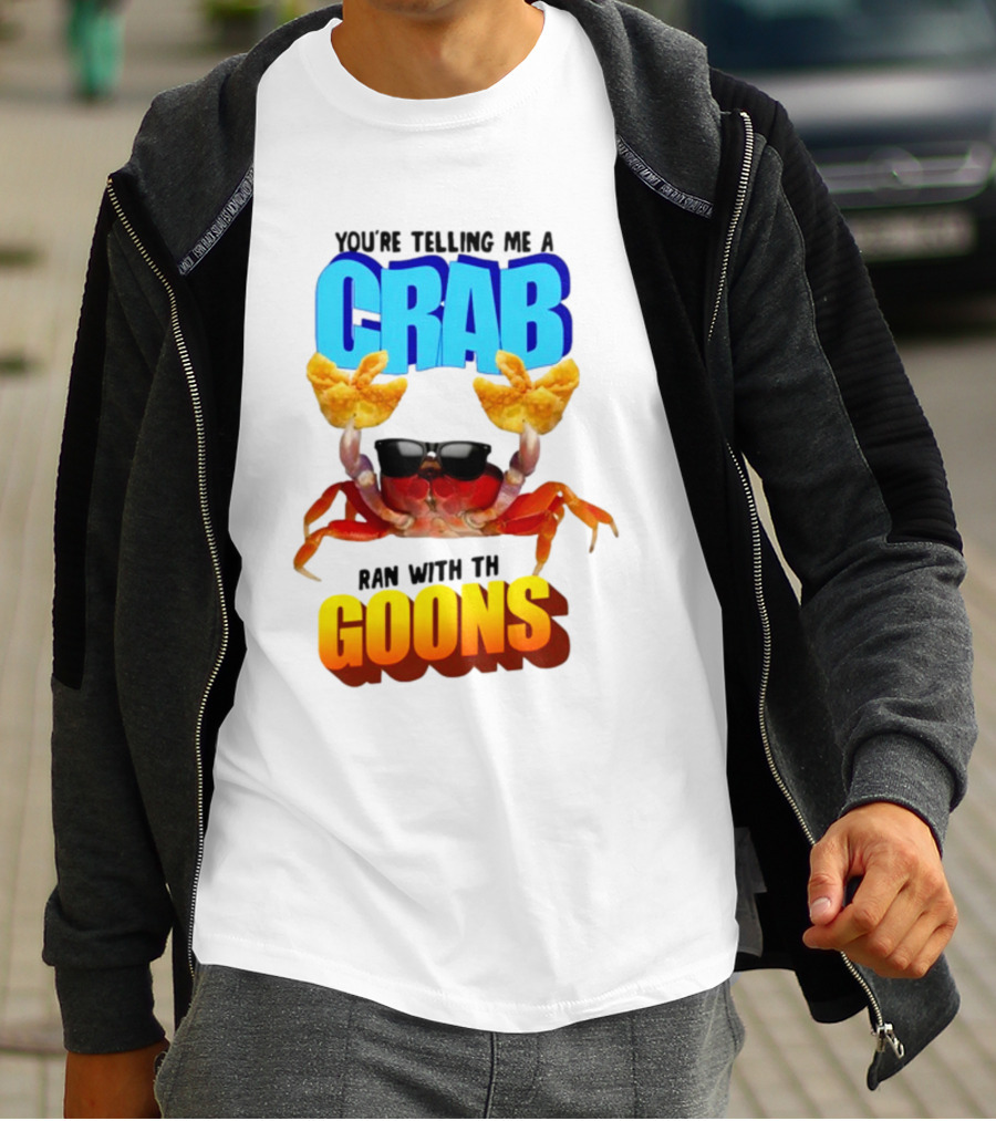 Gotfunny You're Telling Me A Crab Ran With These Goons Sunglasses Snack Hands T-Shirt