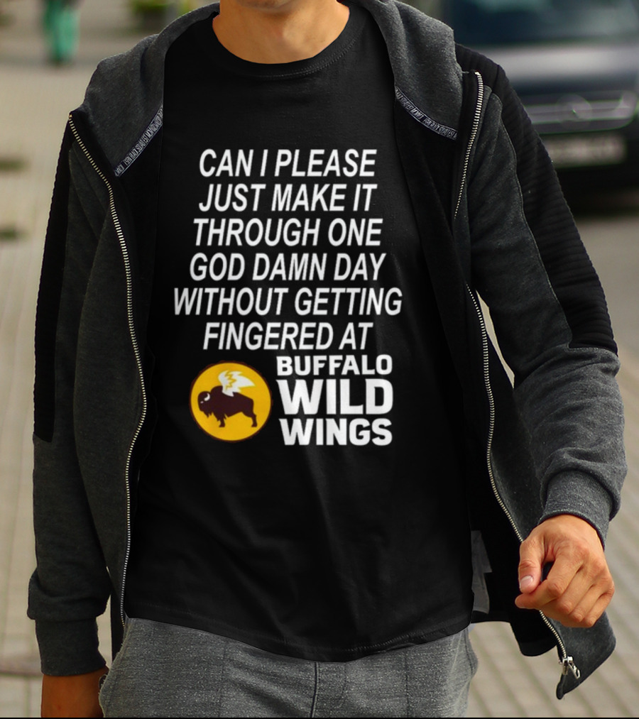 Can I Please Just Make It Through One God Damn Day Without Getting Fingered At Buffalo Wild Wings T-Shirt