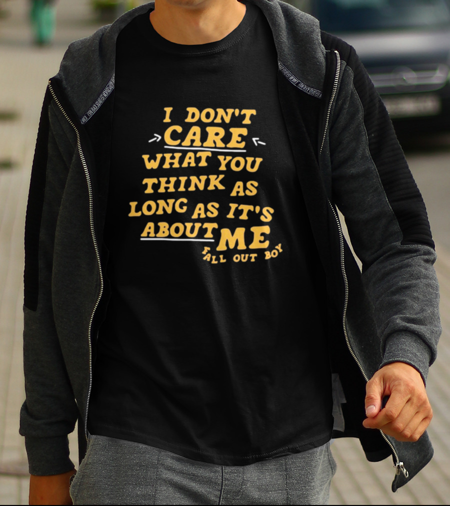 I Don't Care What You Think As Long As It's About Me Fall Out Boy T-Shirt