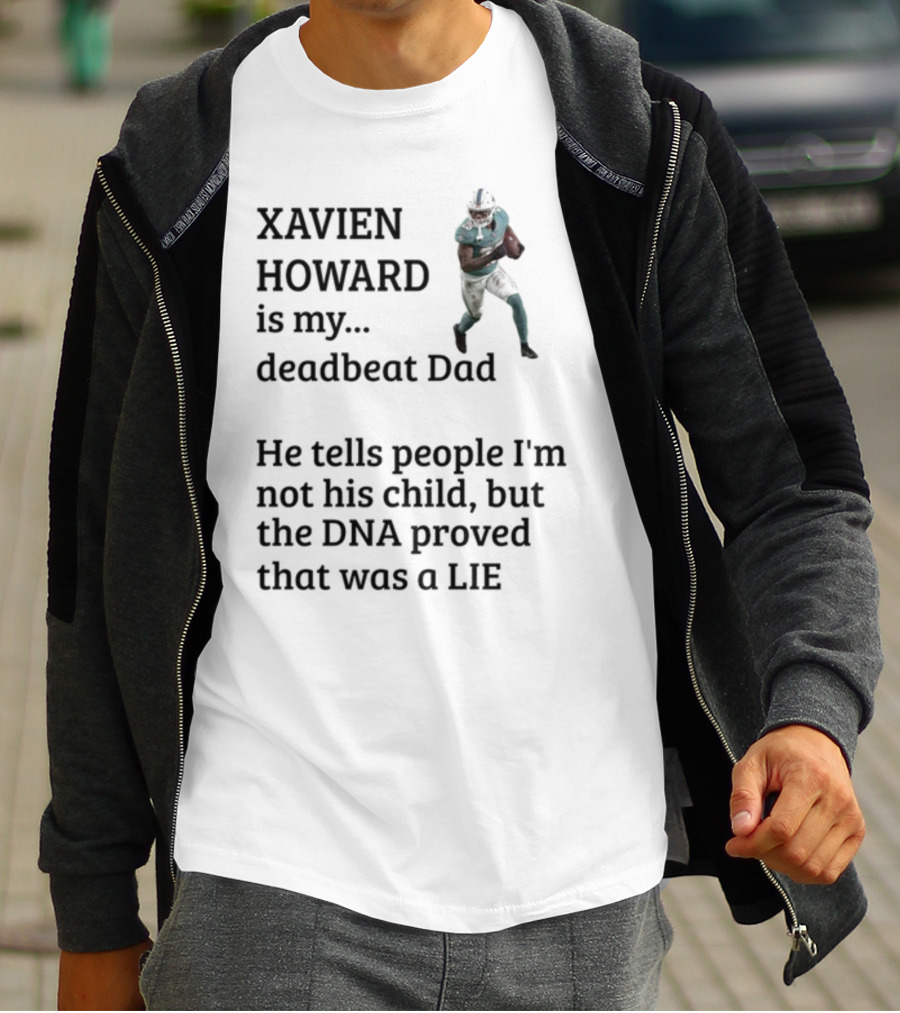 Xavien Howard Is My Deadbeat Dad He Tells People I'm Not His Child But The DNA Proved That Was A Lie T-Shirt