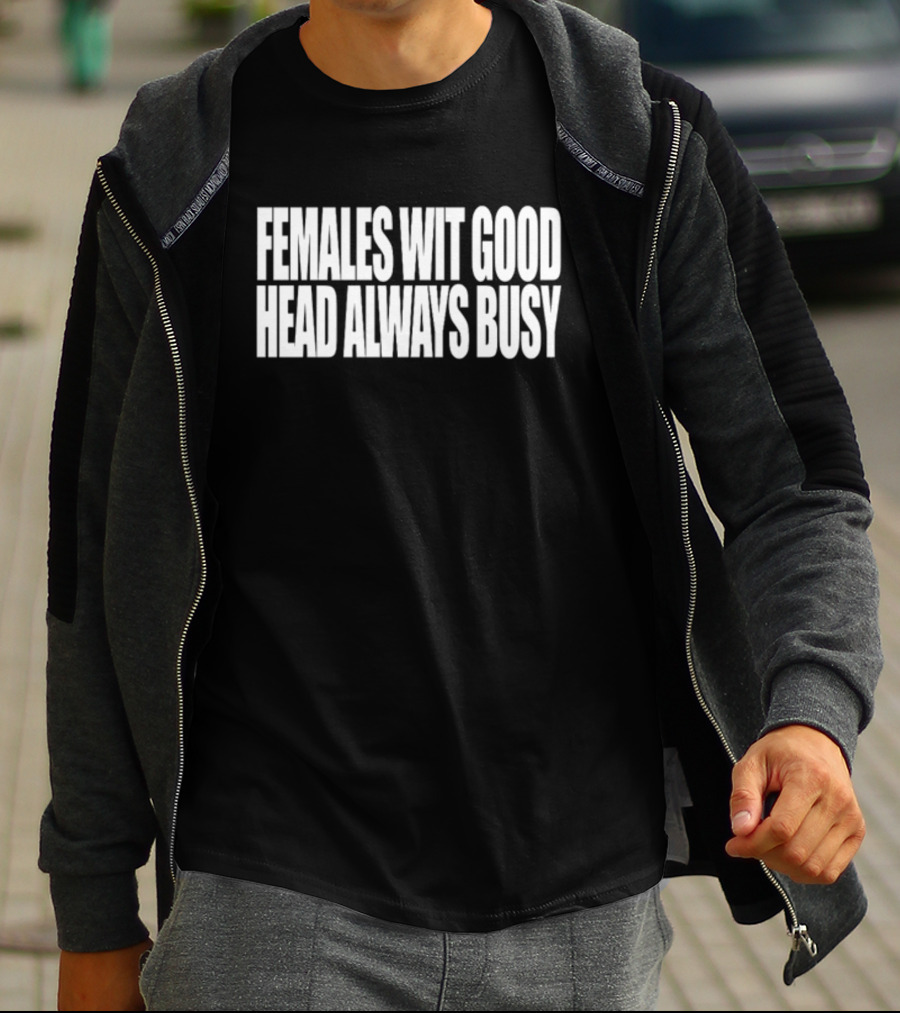 Females Wit Good Head Always Busy T-Shirt