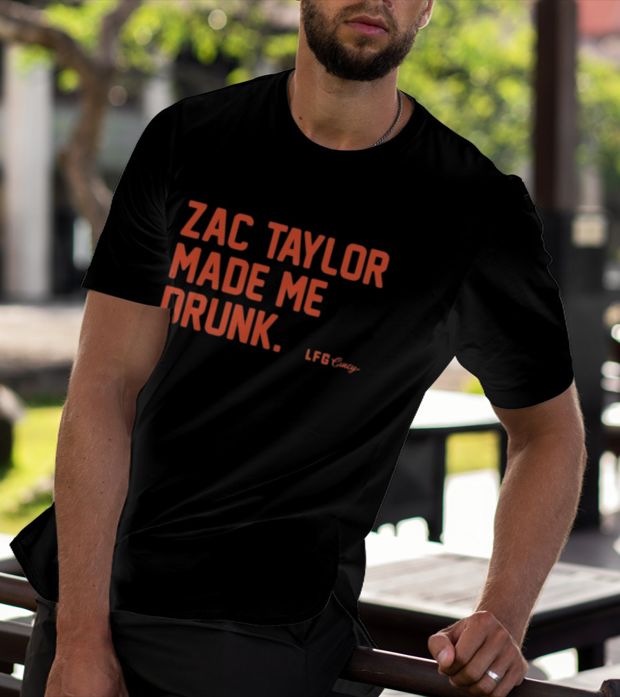 Zac Taylor Made Me Drunk LFG Cincy T-Shirt