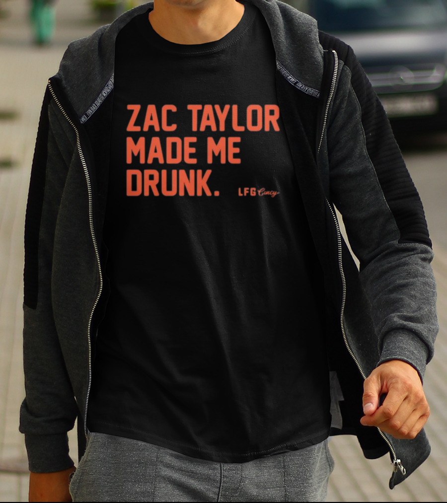 Zac Taylor Made Me Drunk LFG Cincy T-Shirt