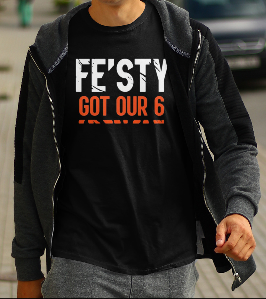 FE'ISTY GOT OUR 6 T-Shirt