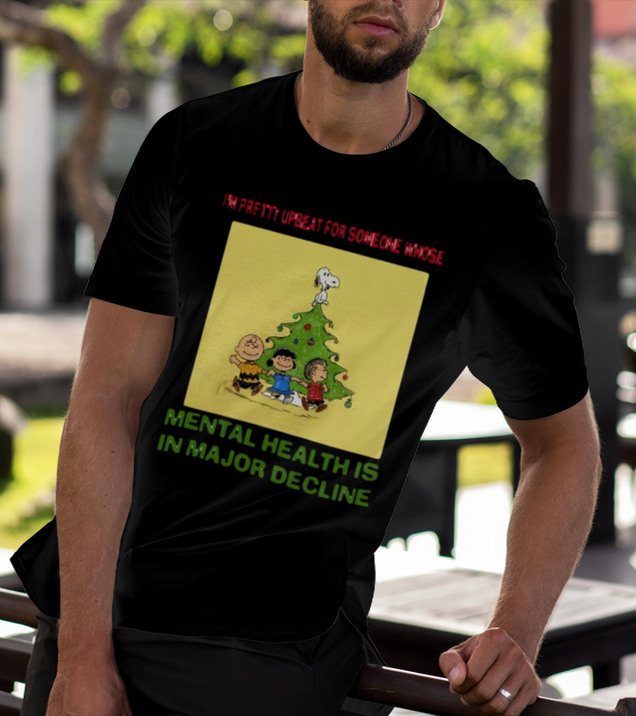 I'm Pretty Upbeat For Someone Whose Mental Health Is In Major Decline Peanuts Christmas Tree Snoopy Charlie Brown And Friends T-Shirt