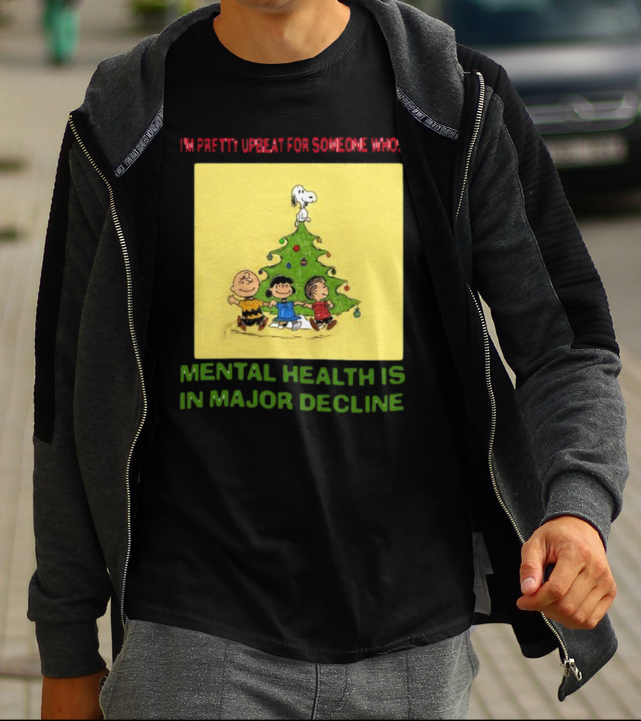 I'm Pretty Upbeat For Someone Whose Mental Health Is In Major Decline Peanuts Christmas Tree Snoopy Charlie Brown And Friends T-Shirt
