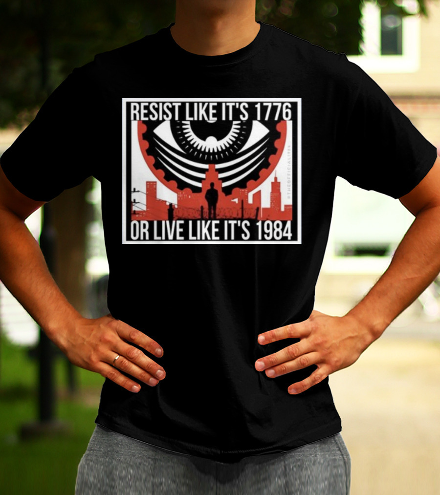 Resist Like It's 1776 Or Live Like It's 1984 Eye City T-Shirt