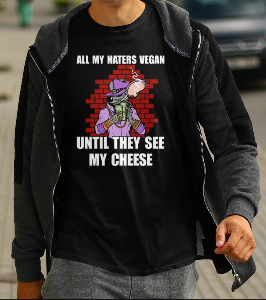 All My Haters Vegan Until They See My Cheese Smoking Mouse With Money Against Brick Wall T-Shirt