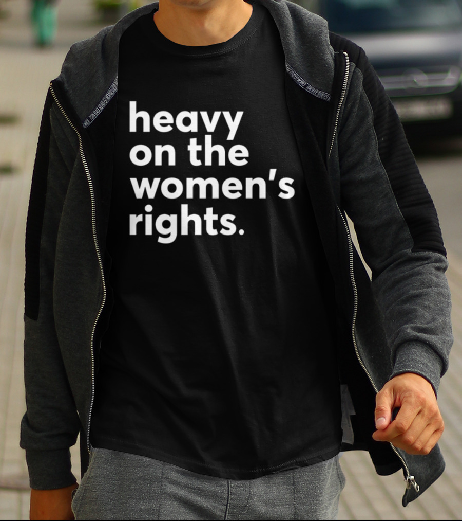 Heavy On The Women's Rights Harry A Dunn T-Shirt