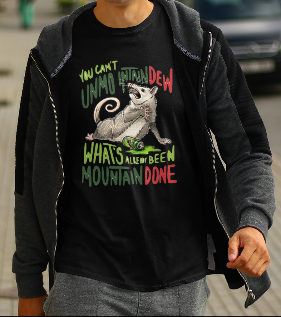 You Can't Unmountain Dew What's Already Been Mountain Done Opossum With Can T-Shirt